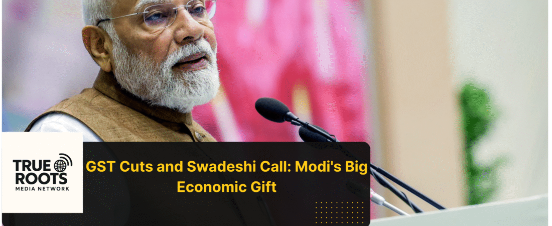 Modi’s GST Reforms and Swadeshi Push , A New Dawn for Indian Wallets and Self-Reliance