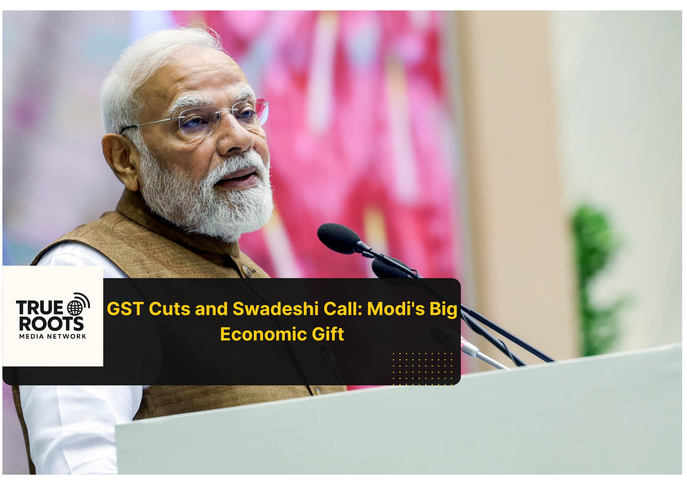 Modi’s GST Reforms and Swadeshi Push , A New Dawn for Indian Wallets and Self-Reliance